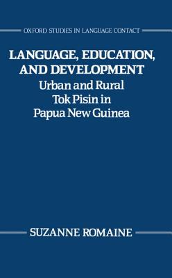 Language, Education, and Development: Urban and Rural Tok Pisin in Papua New Guinea (Oxford Studies in Language Contact)