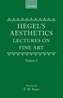 Aesthetics: Lectures on Fine Art by G.W.F. HegelVolume I