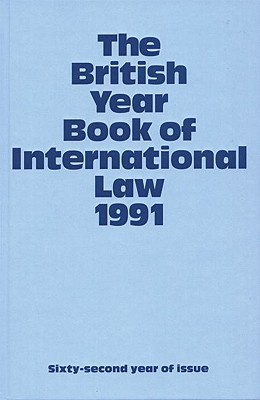 The British Year Book of International Law 1991: Sixty-Second Year of Issue Volume 62
