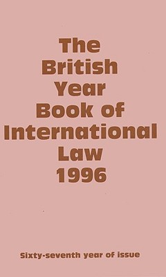 The British Year Book of International Law 1996: Sixty-Seventh Year of Issue Volume 67 (British Yearbook of International Law, Vol. 67)