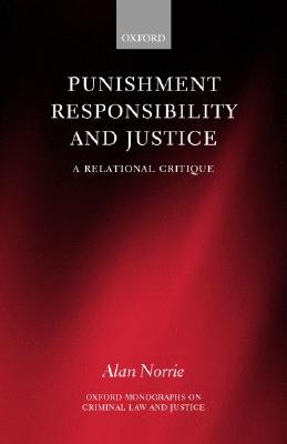 Punishment, Responsibility, and Justice: A Relational Critique (Oxford Monographs on Criminal Law and Justice)
