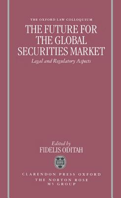 The Future for the Global Securities Market: Legal and Regulatory Aspects (Oxford-Norton Rose Law Colloquium)