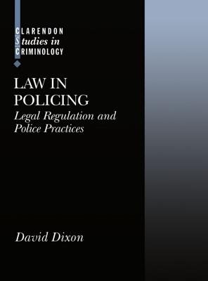 Law in Policing: Legal Regulation and Policing Practice (Clarendon Studies in Criminology)