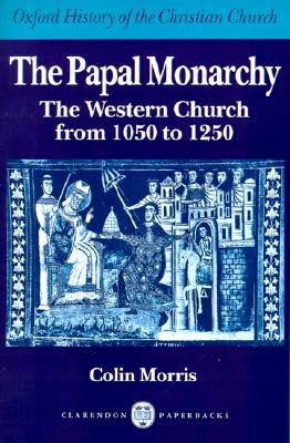 The Papal Monarchy: The Western Church from 1050 to 1250 (Oxford History of the Christian Church)