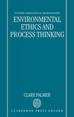 Environmental Ethics and Process Thinking (Oxford Theology and Religion Monographs)