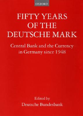 Fifty Years of the Deutsche Mark: Central Bank and the Currency in Germany since 1948