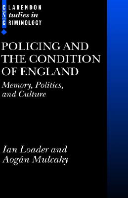 Policing and the Condition of England: Memory, Politics and Culture (Clarendon Studies in Criminology)