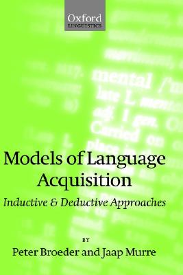 Models of Language Acquisition: Inductive and Deductive Approaches (Oxford Linguistics) [Hardcover] Peter Broeder and Jaap Murre