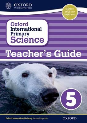 Oxford International Primary Science Stage 5: Age 9-10 Teacher's Guide 5 (OP PRIMARY SUPPLEMENTARY COURSES)