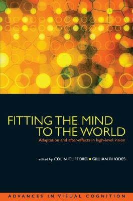 Fitting the Mind to the World: Adaptation and After-Effects in High-Level Vision (Advances in Visual Cognition)
