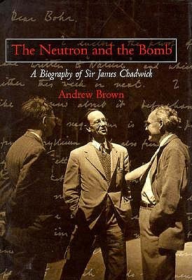 Image for The Neutron and the Bomb: A Biography of Sir James Chadwick
