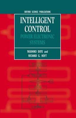 Intelligent Control: Power Electronic Systems (Monographs in Electrical and Electronic Engineering)
