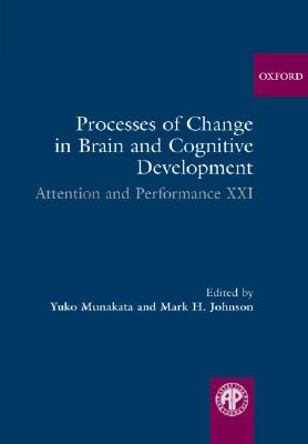 Image for Processes of Change in Brain and Cognitive Development: Attention and Performance XXI (Attention and Performance Series, XXI) [Hardcover] Munakata, Yuko and Johnson, Mark