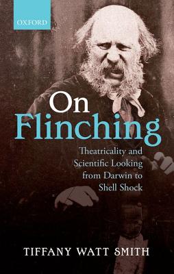 On Flinching: Theatricality and Scientific Looking from Darwin to Shell-Shock