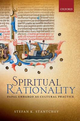 Spiritual Rationality: Papal Embargo as Cultural Practice [Hardcover] Stantchev, Stefan K.
