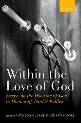 Within the Love of God: Essays on the Doctrine of God [Hardcover] Clarke, Anthony and Moore, Andrew