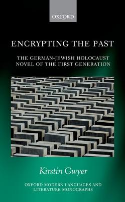 Encrypting the Past: The German-Jewish Holocaust novel of the first generation (Oxford Modern Languages and Literature Monographs) [Hardcover] Gwyer, Kirstin