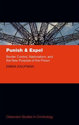 Punish and Expel: Border Control, Nationalism, and the New Purpose of the Prison (Clarendon Studies in Criminology)