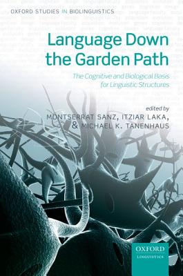Language Down the Garden Path: The Cognitive and Biological Basis of Linguistic Structures (Oxford Studies in Biolinguistics)