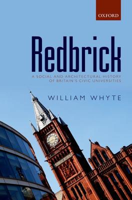 Redbrick: A Social and Architectural History of Britain's Civic Universities [Hardcover] Whyte, William