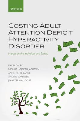 Costing Adult Attention Deficit Hyperactivity Disorder: Impact on the Individual and Society [Hardcover] Daley, David; Hojbjerg Jacobsen, Rasmus; Lange, Anne-Mette; Sorensen, Anders and Walldorf, Jeanette