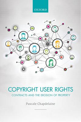 Copyright User Rights: Contracts and the Erosion of Property