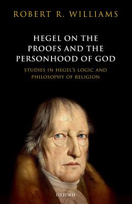Hegel on the Proofs and Personhood of God: Studies in Hegel's Logic and Philosophy of Religion