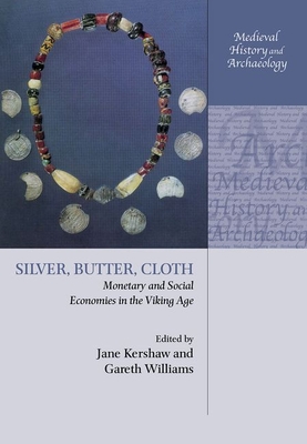 Silver, Butter, Cloth: Monetary and Social Economies in the Viking Age (Medieval History and Archaeology)