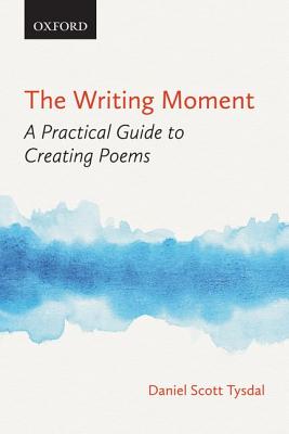 The Writing Moment: A Practical Guide to Creating Poems