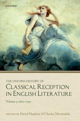 The Oxford History of Classical Reception in English Literature: Volume 3 (1660-1790)