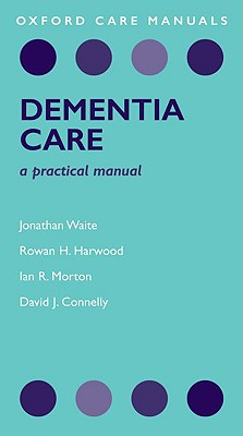 Dementia Care: A Practical Manual (Oxford Care Manuals)