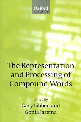 The Representation and Processing of Compound Words (Oxford Linguistics) [Paperback] Libben, Gary and Jarema, Gonia