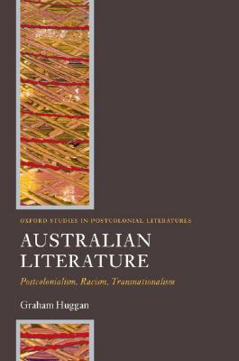 Australian Literature: Postcolonialism, Racism, Transnationalism (Oxford Studies in Postcolonial Literatures) [Hardcover] Huggan, Graham