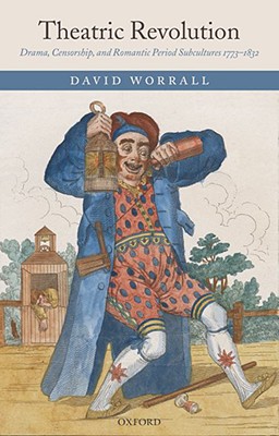 Theatric Revolution: Drama, Censorship, and Romantic Period Subcultures 1773-1832 [Paperback] Worrall, David