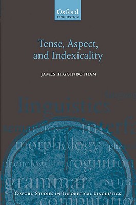 Tense, Aspect, and Indexicality (Oxford Studies in Theoretical Linguistics) [Paperback] Higginbotham, James