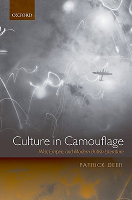 Culture in Camouflage: War, Empire, and Modern British Literature [Hardcover] Deer, Patrick