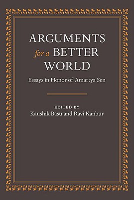 Arguments For A Better World: Essays In Honor Of Amartya Sen: Volume I: Ethics, Welfare, And Measurement And Volume Ii: Development, Society, And Institutions