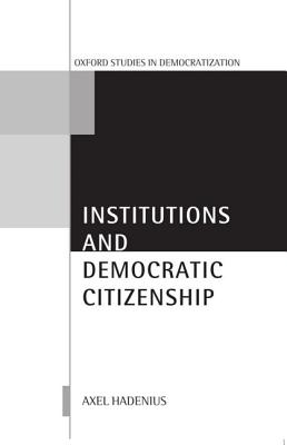 Institutions and Democratic Citizenship (Oxford Studies in Democratization)