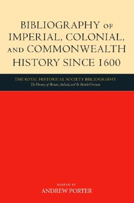 Bibliography of Imperial, Colonial, and Commonwealth History since 1600 (Royal Historical Society Annual Bibliography of British and Irish History)