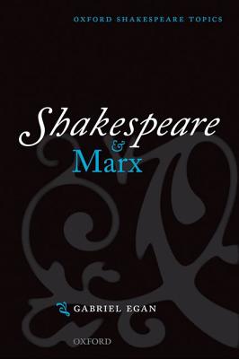 Shakespeare and Marx (Oxford Shakespeare Topics) [Paperback] Egan, Gabriel