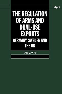Image for The Regulation of Arms and Dual-Use Exports: Germany, Sweden and the UK (SIPRI Monograph Series)