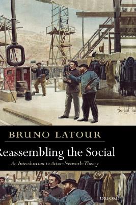 Reassembling the Social: An Introduction to Actor-Network-Theory (Clarendon Lectures in Management Studies)