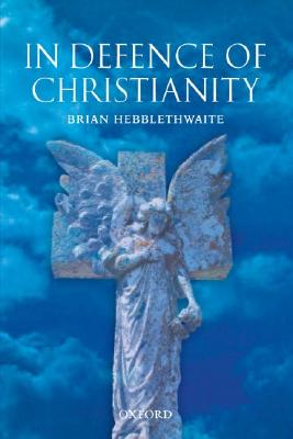 In Defence of Christianity Hebblethwaite, Brian