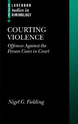 Courting Violence: Offences against the Person (Clarendon Studies in Criminology)