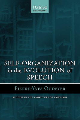 Self-Organization in the Evolution of Speech (Oxford Studies in the Evolution of Language, 6)