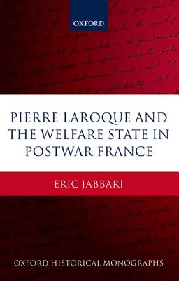 Pierre Laroque and the Welfare State in Postwar France (Oxford Historical Monographs)