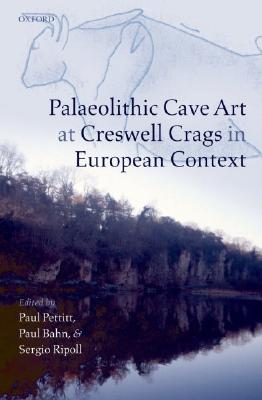 Palaeolithic Cave Art at Creswell Crags in European Context [Hardcover] Pettitt, Paul; Bahn, Paul and Ripoll, Sergio