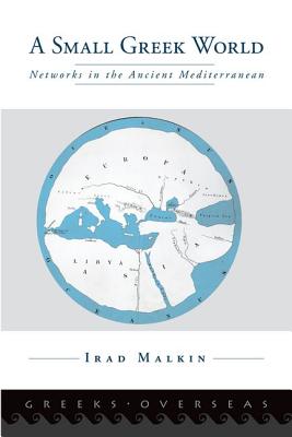 A SMALL GREEK WORLD Networks in the Ancient Mediterranean
