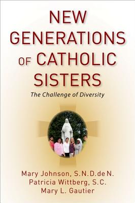 Image for New Generations of Catholic Sisters: The Challenge of Diversity New Generations of Catholic Sisters: The Challenge of Diversity