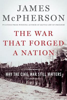The War That Forged a Nation Why the Civil War Still Matters
